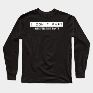 I Don't Fart. I Whisper In My Pants Long Sleeve T-Shirt